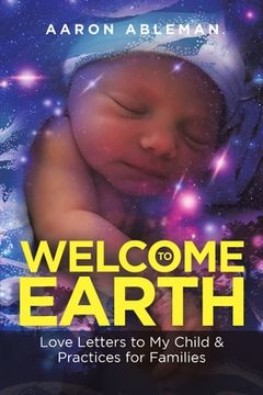 portada Welcome to Earth: Love Letters to My Child & Practices for Families (en Inglés)