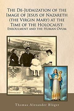 portada The De-Judaization of the Image of Jesus of Nazareth (The Virgin Mary) at the Time of the Holocaust: Ensoulment and the Human Ovum (in English)