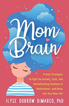 portada Mom Brain: Proven Strategies to Fight the Anxiety, Guilt, and Overwhelming Emotions of Motherhood--And Relax Into Your New Self (en Inglés)