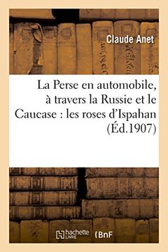 portada La Perse En Automobile, a Travers La Russie Et Le Caucase: Les Roses D'Ispahan (Histoire) (French Edition)