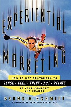 experiential marketing,how to get customers to sense, feel, think, act, and relate to your company and brands (en Inglés)
