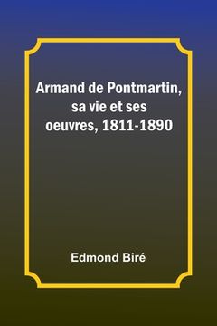 portada Armand de Pontmartin, sa vie et ses oeuvres, 1811-1890 (en Francés)