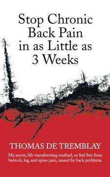 portada Stop Chronic Back Pain in as Little as 3 Weeks: My Secret, Life-Transforming Method, to Feel Free From Buttock, Leg, and Spine Pain, Caused by Back Problems. (en Inglés)
