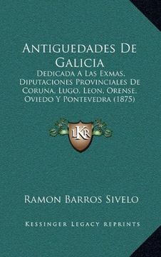 portada Antiguedades de Galicia: Dedicada a las Exmas, Diputaciones Provinciales de Coruna, Lugo, Leon, Orense, Oviedo y Pontevedra (1875) (in Spanish)