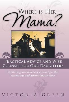 portada Where Is Her Mama?: Practical Advice and Wise Counsel for Our Daughters (en Inglés)