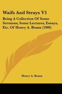 portada waifs and strays v1: being a collection of some sermons, some lectures, essays, etc. of henry a. brann (1909) (en Inglés)