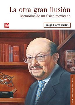 portada La Otra Gran Ilusión. Memorias de un Físico Mexicano (in Spanish)