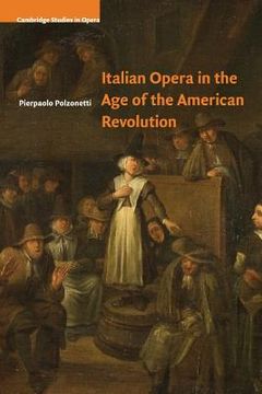 portada Italian Opera in the age of the American Revolution (Cambridge Studies in Opera) (en Inglés)