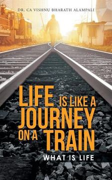 portada Life Is Like a Journey on a Train: What Is Life (en Inglés)