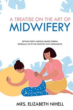 portada A Treatise on the art of Midwifery: Setting Forth Various Abuses Therein, Especially as to the Practice With Instruments (en Inglés)