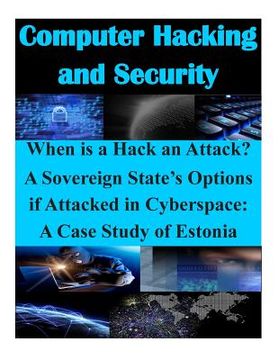 portada When is a Hack an Attack? A Sovereign State's Options if Attacked in Cyberspace: A Case Study of Estonia (en Inglés)