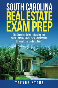 portada South Carolina Real Estate Exam Prep: The Complete Guide to Passing the South Carolina Real Estate Salesperson License Exam the First Time! (in English)