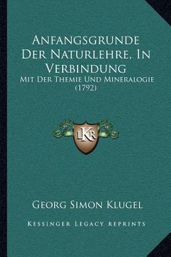 portada Anfangsgrunde Der Naturlehre, In Verbindung: Mit Der Themie Und Mineralogie (1792) (en Alemán)