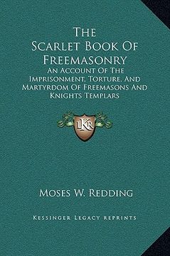 portada the scarlet book of freemasonry: an account of the imprisonment, torture, and martyrdom of freemasons and knights templars (en Inglés)