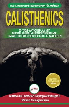 portada Calisthenics: Der Ultimative Leitfaden Für Calisthenics-übungen Für Anfänger Und Workout-routinen Sowie Ein 30-tägiger Aktionsplan Z (en Alemán)