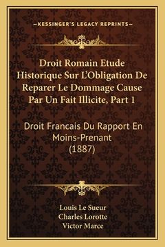 portada Droit Romain Etude Historique Sur L'Obligation De Reparer Le Dommage Cause Par Un Fait Illicite, Part 1: Droit Francais Du Rapport En Moins-Prenant (1 (en Francés)
