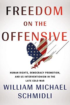 portada Freedom on the Offensive: Human Rights, Democracy Promotion, and us Interventionism in the Late Cold war (The United States in the World) (en Inglés)