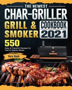 portada The Newest Char-Griller Grill & Smoker Cookbook 2021: 550 Easy & Flavorful Recipes for Fast & Healthy Meals (en Inglés)