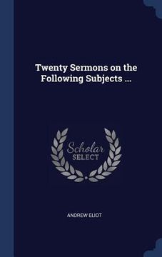 portada Twenty Sermons on the Following Subjects ... (en Inglés)