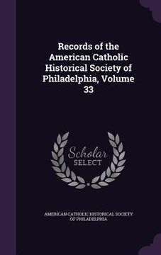 portada Records of the American Catholic Historical Society of Philadelphia, Volume 33 (en Inglés)