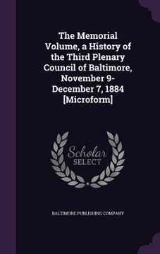 portada The Memorial Volume, a History of the Third Plenary Council of Baltimore, November 9-December 7, 1884 [Microform]
