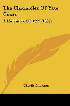 portada the chronicles of yate court: a narrative of 1399 (1885) (en Inglés)