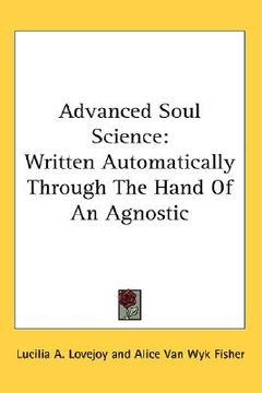 portada advanced soul science: written automatically through the hand of an agnostic (en Inglés)