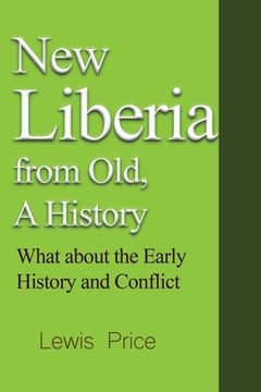 portada New Liberia from Old, A History: What about the Early History and Conflict (en Inglés)