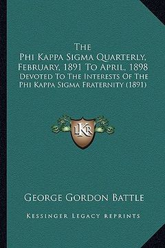 portada the phi kappa sigma quarterly, february, 1891 to april, 1898: devoted to the interests of the phi kappa sigma fraternity (1891) (en Inglés)
