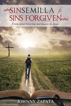 portada Sinsemilla to Sins Forgiven: From mind blowing marijuana to Jesus (in English)