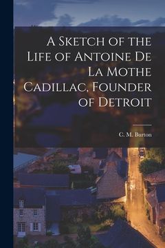 portada A Sketch of the Life of Antoine De La Mothe Cadillac, Founder of Detroit [microform] (en Inglés)