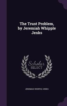 portada The Trust Problem, by Jeremiah Whipple Jenks