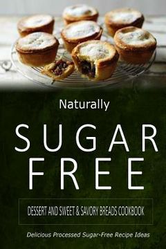 portada Naturally Sugar-Free - Dessert and Sweet & Savory Breads Cookbook: Delicious Sugar-Free and Diabetic-Friendly Recipes for the Health-Conscious (en Inglés)
