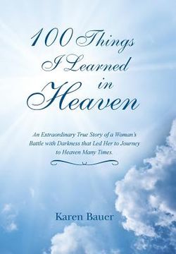 portada 100 Things I Learned in Heaven: An Extraordinary True Story of a Woman's Battle with Darkness that Led Her to Journey to Heaven Many Times. (en Inglés)
