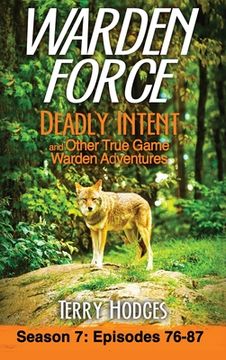 portada Warden Force: Deadly Intent and Other True Game Warden Adventures: Episodes 76 - 87 (en Inglés)