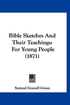 portada bible sketches and their teachings: for young people (1871) (en Inglés)