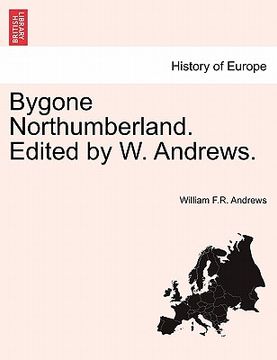 portada bygone northumberland. edited by w. andrews. (en Inglés)