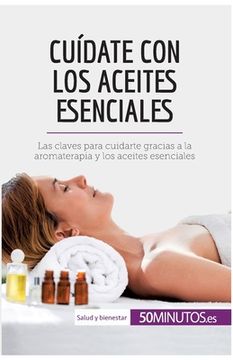 portada Cuídate con los Aceites Esenciales: Las Claves Para Cuidarte Gracias a la Aromaterapia y los Aceites Esenciales