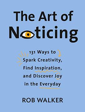 portada The art of Noticing: 131 Ways to Spark Creativity, Find Inspiration, and Discover joy in the Everyday (en Inglés)