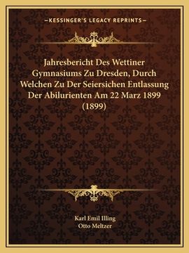 portada Jahresbericht Des Wettiner Gymnasiums Zu Dresden, Durch Welchen Zu Der Seiersichen Entlassung Der Abilurienten Am 22 Marz 1899 (1899) (en Alemán)
