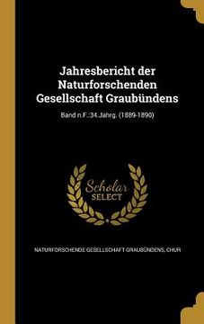 portada Jahresbericht der Naturforschenden Gesellschaft Graubündens; Band n.F.: 34.Jahrg. (1889-1890) (en Alemán)
