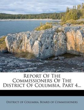 portada report of the commissioners of the district of columbia, part 4... (in English)