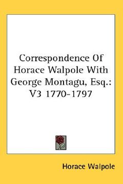 portada correspondence of horace walpole with george montagu, esq.: v3 1770-1797 (en Inglés)