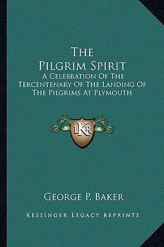 portada the pilgrim spirit: a celebration of the tercentenary of the landing of the pilgrims at plymouth (in English)