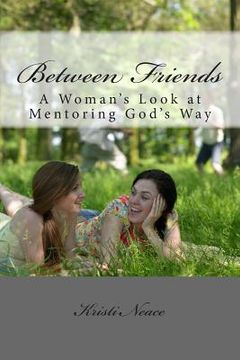 portada Between Friends: A Woman's Look at Mentoring God's Way (en Inglés)