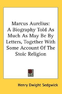 portada marcus aurelius: a biography told as much as may be by letters, together with some account of the stoic religion (en Inglés)