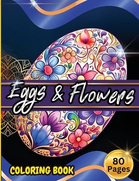 portada Eggs & Floawers Coloring Book: A Super Cute Easter Coloring Book for Toddlers, Kids, Teens and Adults This Spring filled of Easter Eggs ... Stress an