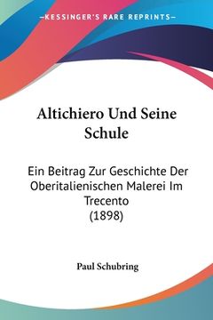 portada Altichiero Und Seine Schule: Ein Beitrag Zur Geschichte Der Oberitalienischen Malerei Im Trecento (1898) (en Alemán)