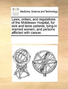 portada laws, orders, and regulations of the middlesex hospital, for sick and lame patients, lying-in married women, and persons afflicted with cancer.