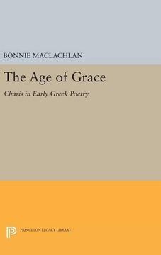 portada The age of Grace: Charis in Early Greek Poetry (Princeton Legacy Library) (en Inglés)